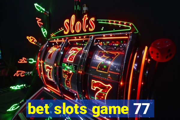 bet slots game 77